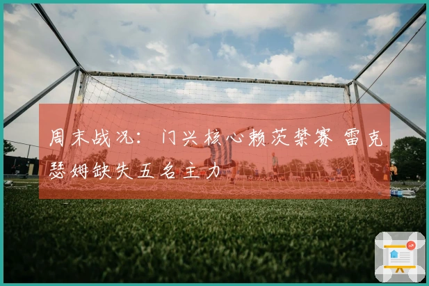 周末战况：门兴核心赖茨禁赛 雷克瑟姆缺失五名主力
