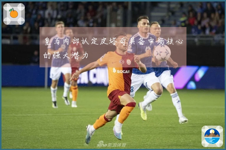 皇马内部认定皮塔奇具备中场核心的强大潜力